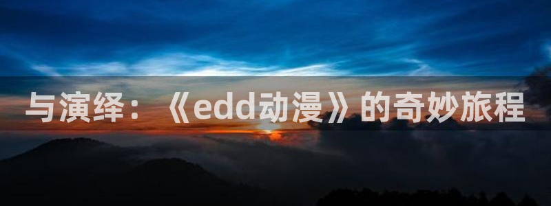 汗汗漫画最新作品大全：与演绎：《edd动漫》的奇妙旅程配图