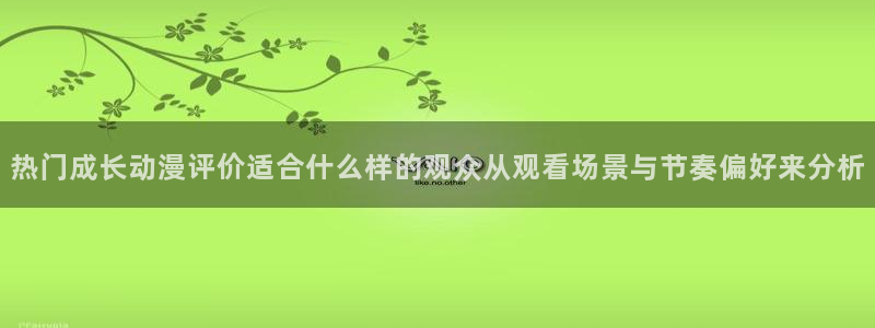 汗汗漫画全集在线阅读:热门成长动漫评价适合什么样的观众从观看场景与节奏偏好来分析配图