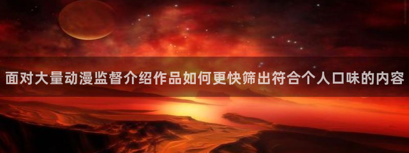 汗汗漫画手机阅读:面对大量动漫监督介绍作品如何更快筛出符合个人口味的内容配图