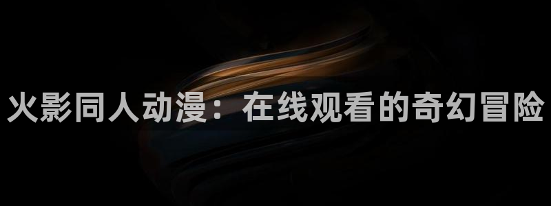 2026汗汗漫画作品:火影同人动漫:在线观看的奇幻冒险配图