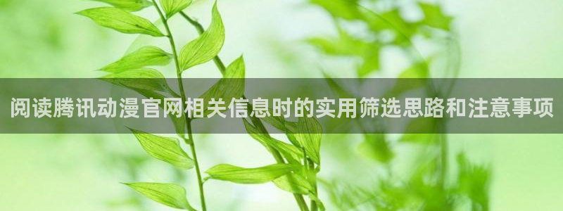汗汗漫画阅读:阅读腾讯动漫官网相关信息时的实用筛选思路和注意事项配图